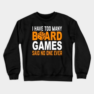 I Have Too Many Board Games Said No One Ever Crewneck Sweatshirt